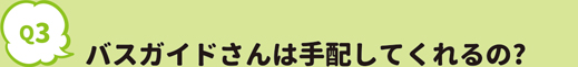 バスガイドさんは手配してくれるの?