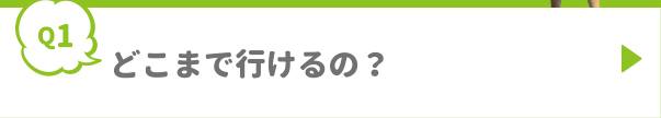 どこまで行けるの？