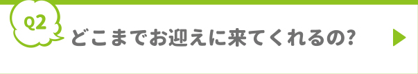 どこまでお迎えに来てくれるの?